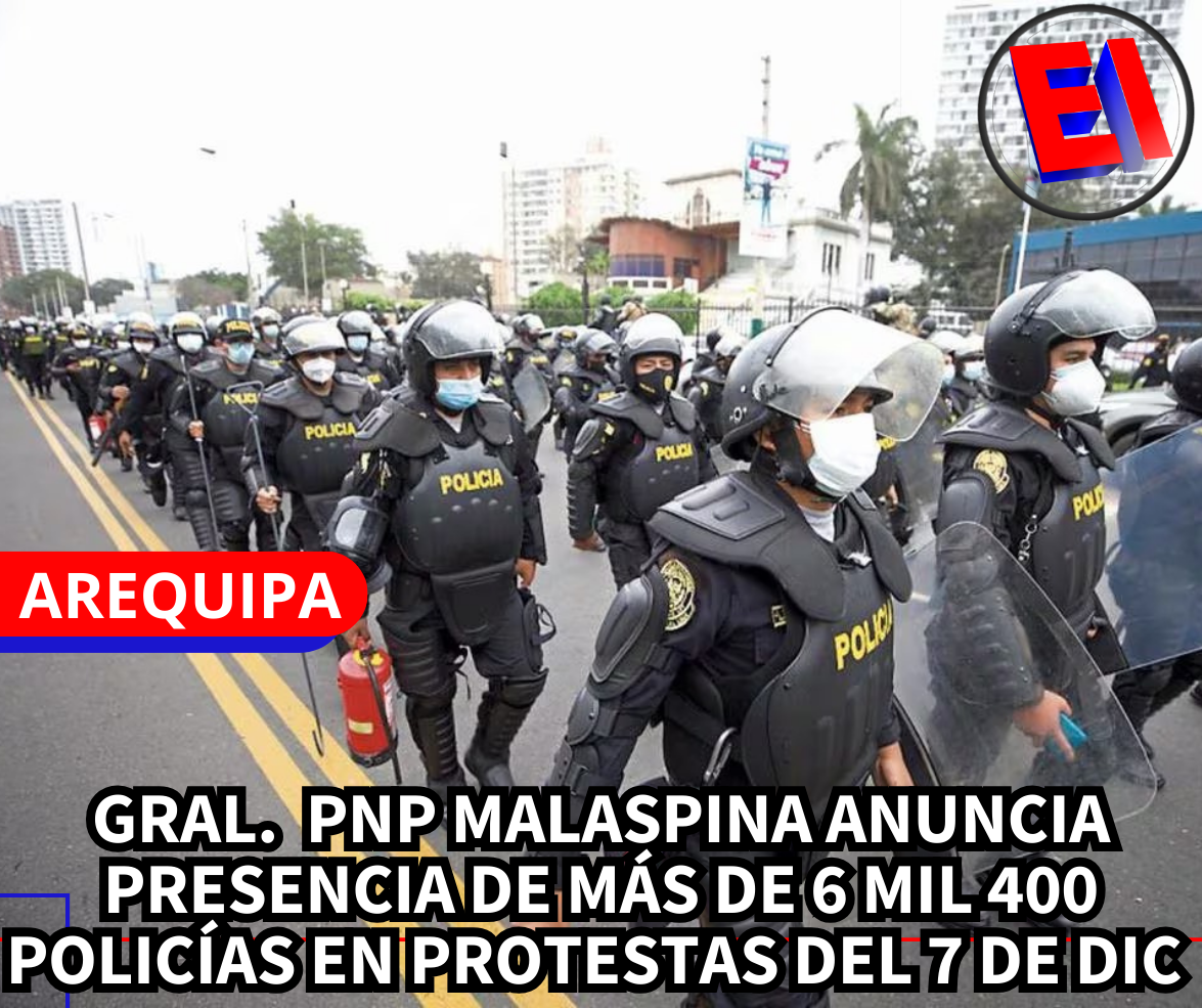 6 mil 443 policías más 2 centenares de miembros del Ejército saldrán a las calles de Arequipa para protestas contra el gobierno central